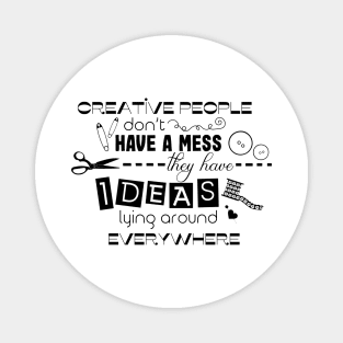 Creative people don't have a mess they have ideas lying around everywhere Magnet